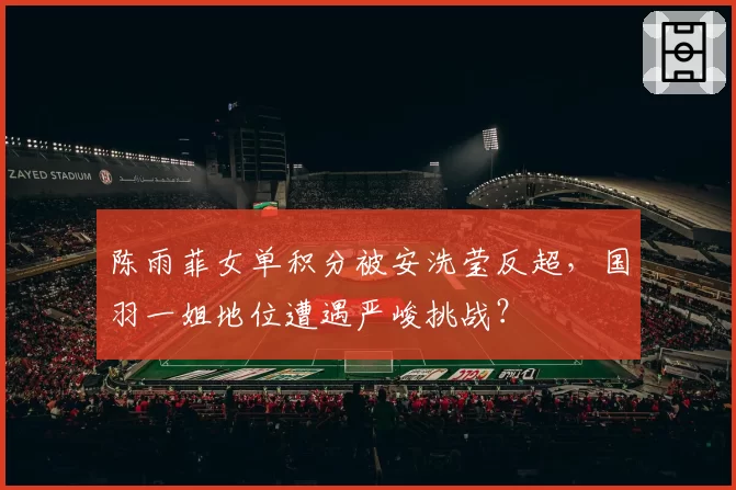 陈雨菲女单积分被安洗莹反超,国羽一姐地位遭遇严峻挑战?