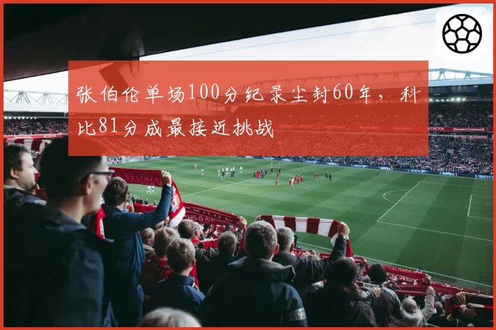 张伯伦单场100分纪录尘封60年，科比81分成最接近挑战